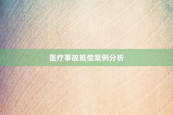 医疗事故抵偿案例分析
